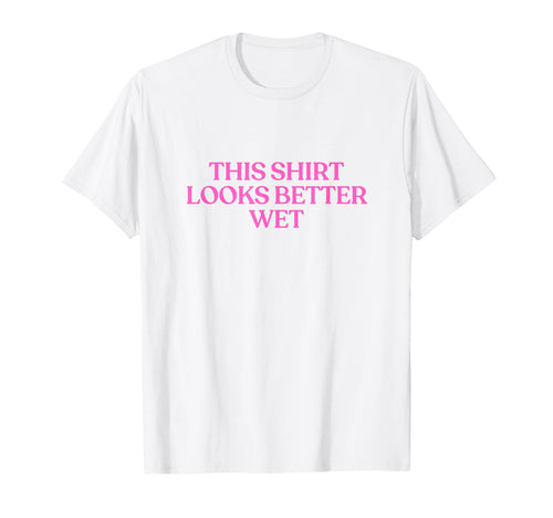 This Looks Better Wet Y2K Aesthetic T-Shirt - Fun Novelty Design Unisex - T-Shirt, Sweatshirt, Hoodie