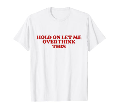 Hold Let Me Overthink This Y2K Aesthetic T-Shirt - Aesthetic Graphic Unisex - T-Shirt, Sweatshirt, Hoodie
