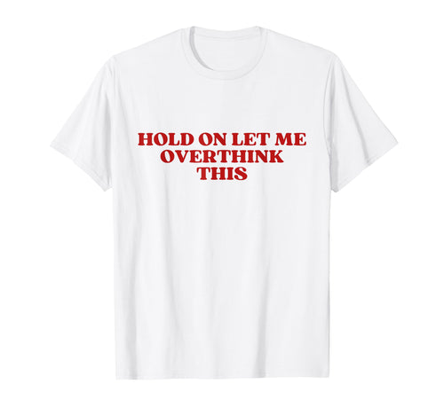 Hold Let Me Overthink This Y2K Aesthetic T-Shirt - Aesthetic Graphic Unisex - T-Shirt, Sweatshirt, Hoodie