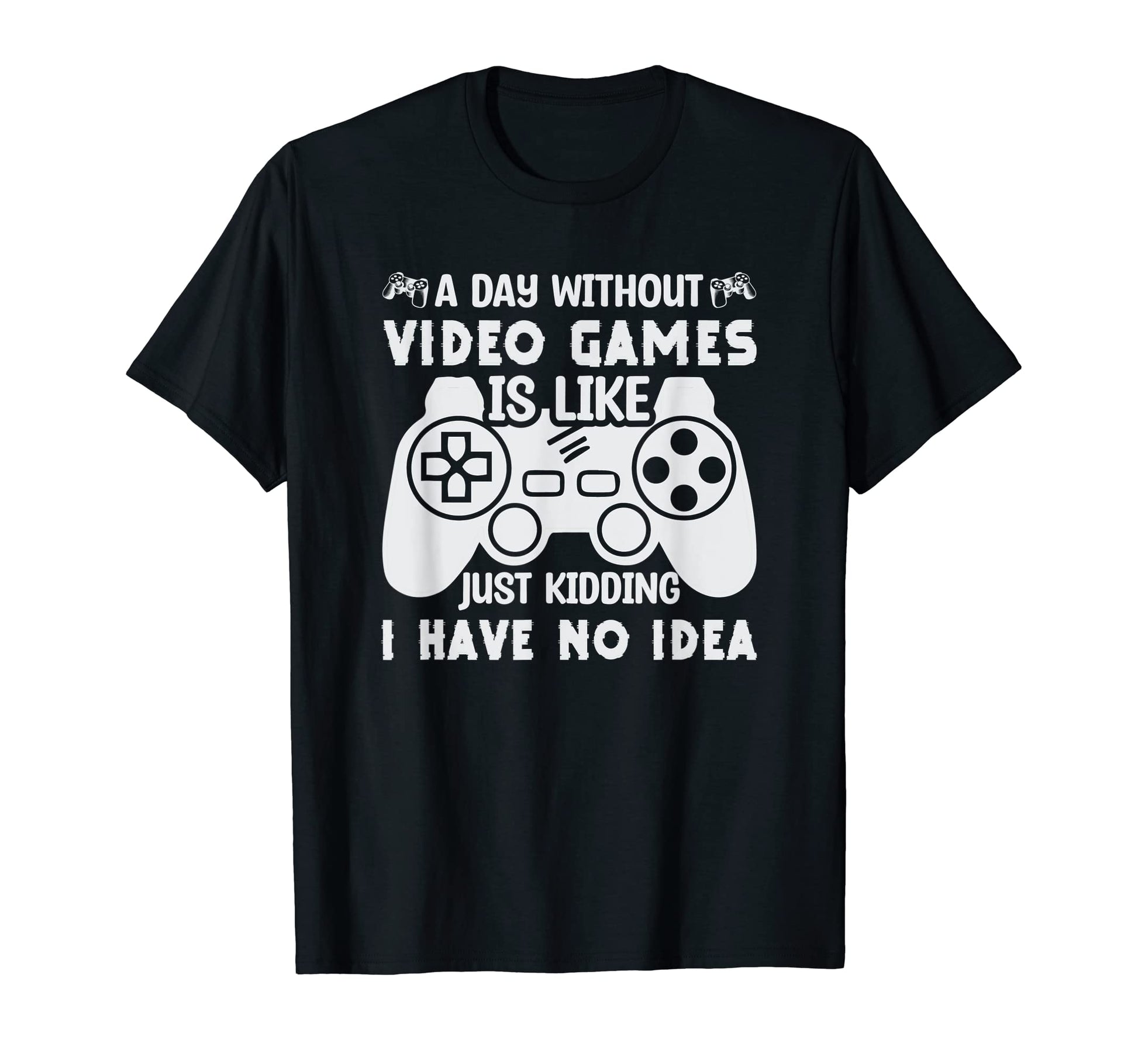 Gamer Day Without Video Games T-Shirt - Casual Everyday Wear Men Women - T-Shirt, Sweatshirt, Hoodie