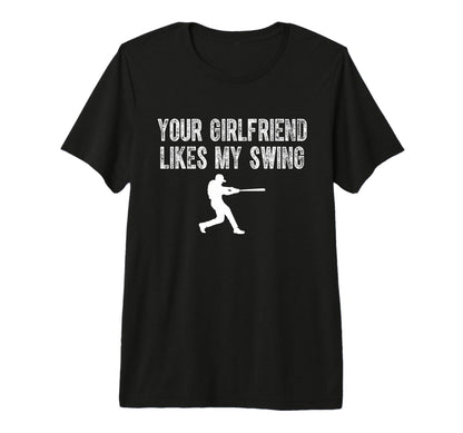 Your Girlfriend Likes My Swing Funny T-Shirt - Novelty Apparel Men Women - T-Shirt, Sweatshirt, Hoodie