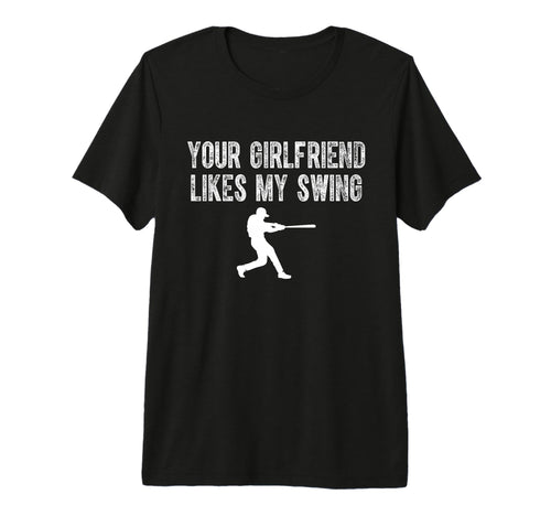 Your Girlfriend Likes My Swing Funny T-Shirt - Novelty Apparel Men Women - T-Shirt, Sweatshirt, Hoodie