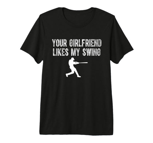 Your Girlfriend Likes My Swing Funny T-Shirt - Novelty Apparel Men Women - T-Shirt, Sweatshirt, Hoodie