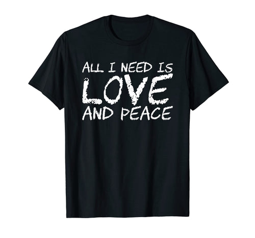All I Need Is Love And Peace T-Shirt - Novelty Apparel for Adults - T-Shirt, Sweatshirt, Hoodie