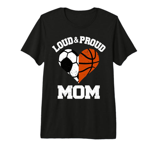 Loud Proud Mom Soccer Basketball Heart T-Shirt - Novelty Apparel Men Women - T-Shirt, Sweatshirt, Hoodie