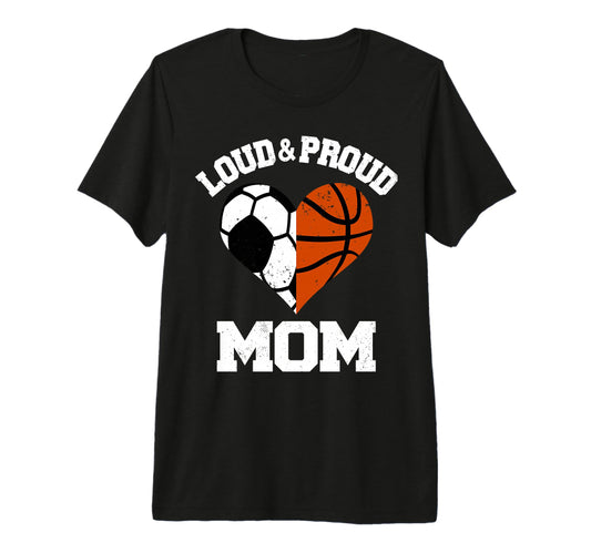 Loud Proud Mom Soccer Basketball Heart T-Shirt - Novelty Apparel Men Women - T-Shirt, Sweatshirt, Hoodie