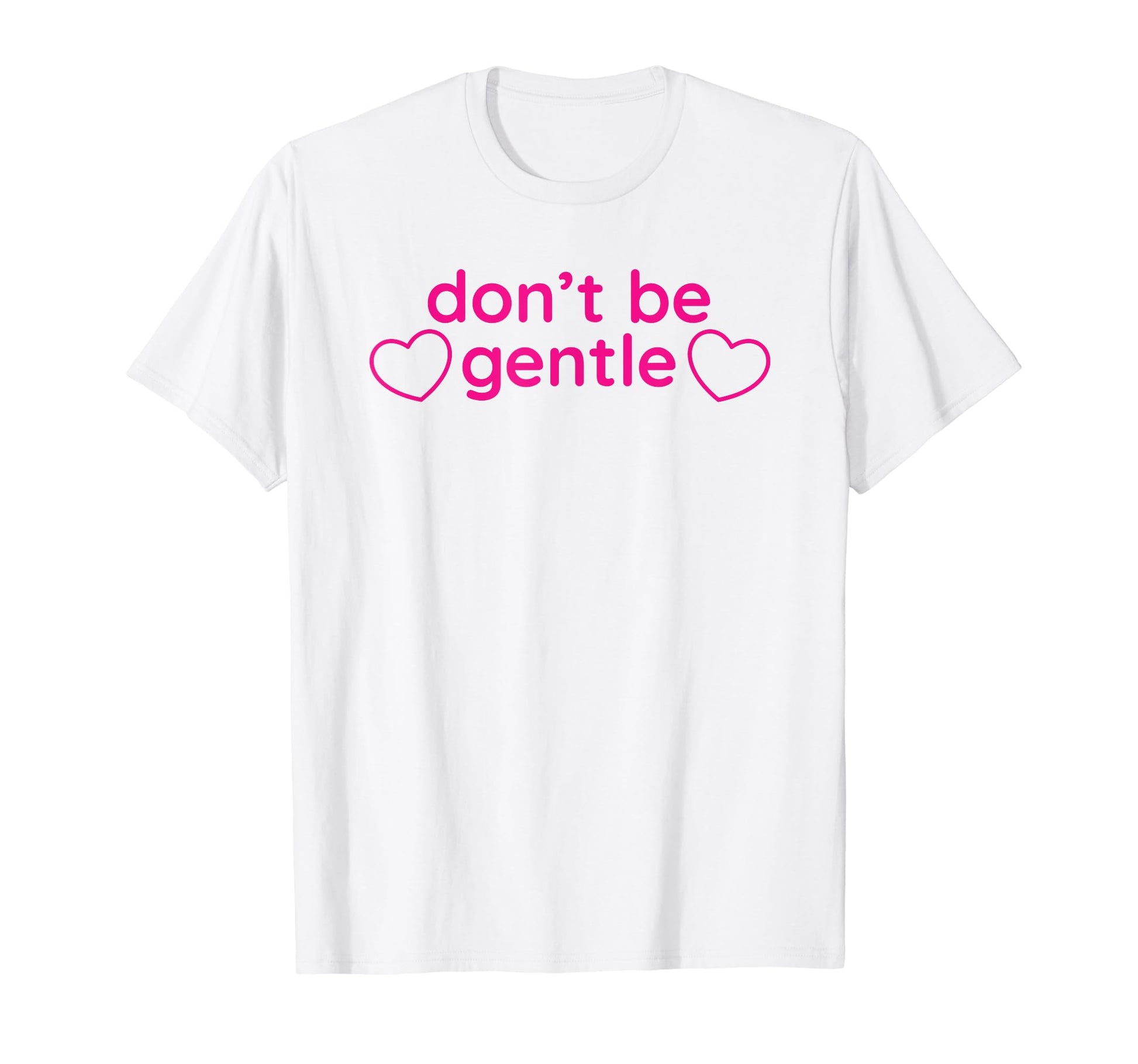 Dont Be Gentle Funny Y2K Aesthetic T-Shirt - Streetwear Style Men Women - T-Shirt, Sweatshirt, Hoodie