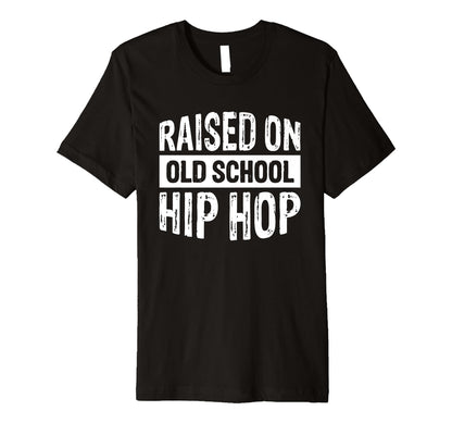 Raised Old School Hip Hop T-Shirt - Casual Everyday Wear Unisex - T-Shirt, Sweatshirt, Hoodie