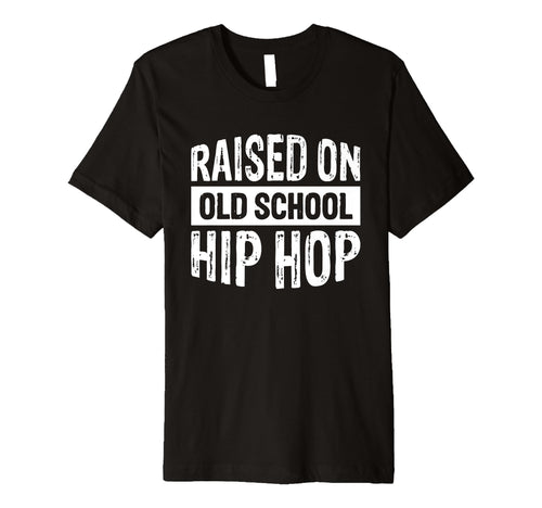 Raised Old School Hip Hop T-Shirt - Casual Everyday Wear Unisex - T-Shirt, Sweatshirt, Hoodie