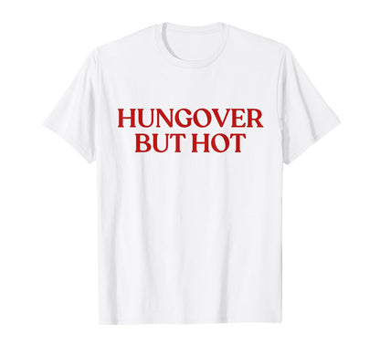 Hungover But Hot Y2K Aesthetic T-Shirt - Casual Everyday Wear Men Women - T-Shirt, Sweatshirt, Hoodie