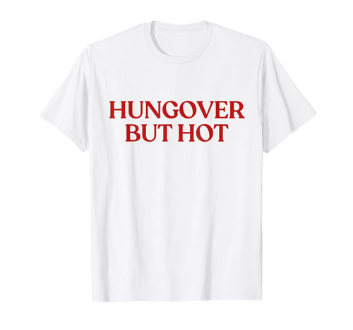 Hungover But Hot Y2K Aesthetic T-Shirt - Casual Everyday Wear Men Women - T-Shirt, Sweatshirt, Hoodie