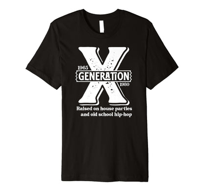 Generation X Raised House Parties T-Shirt - Casual Everyday Wear Unisex - T-Shirt, Sweatshirt, Hoodie