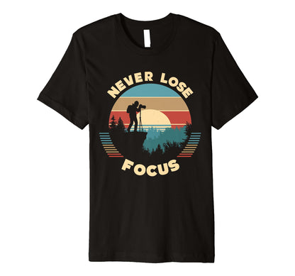 Never Lose Focus Photographer Camera T-Shirt - Unique Graphic for Adults - T-Shirt, Sweatshirt, Hoodie