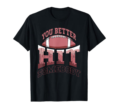 Funny Football Mom You Better Hit T-Shirt - Fun Novelty Design Men Women - T-Shirt, Sweatshirt, Hoodie