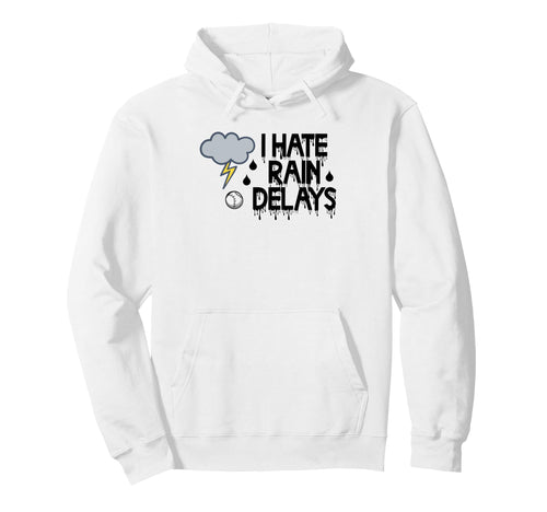 I Hate Rain Delays Funny Baseball Sport Hoodie - Novelty Apparel Unisex - T-Shirt, Sweatshirt, Hoodie