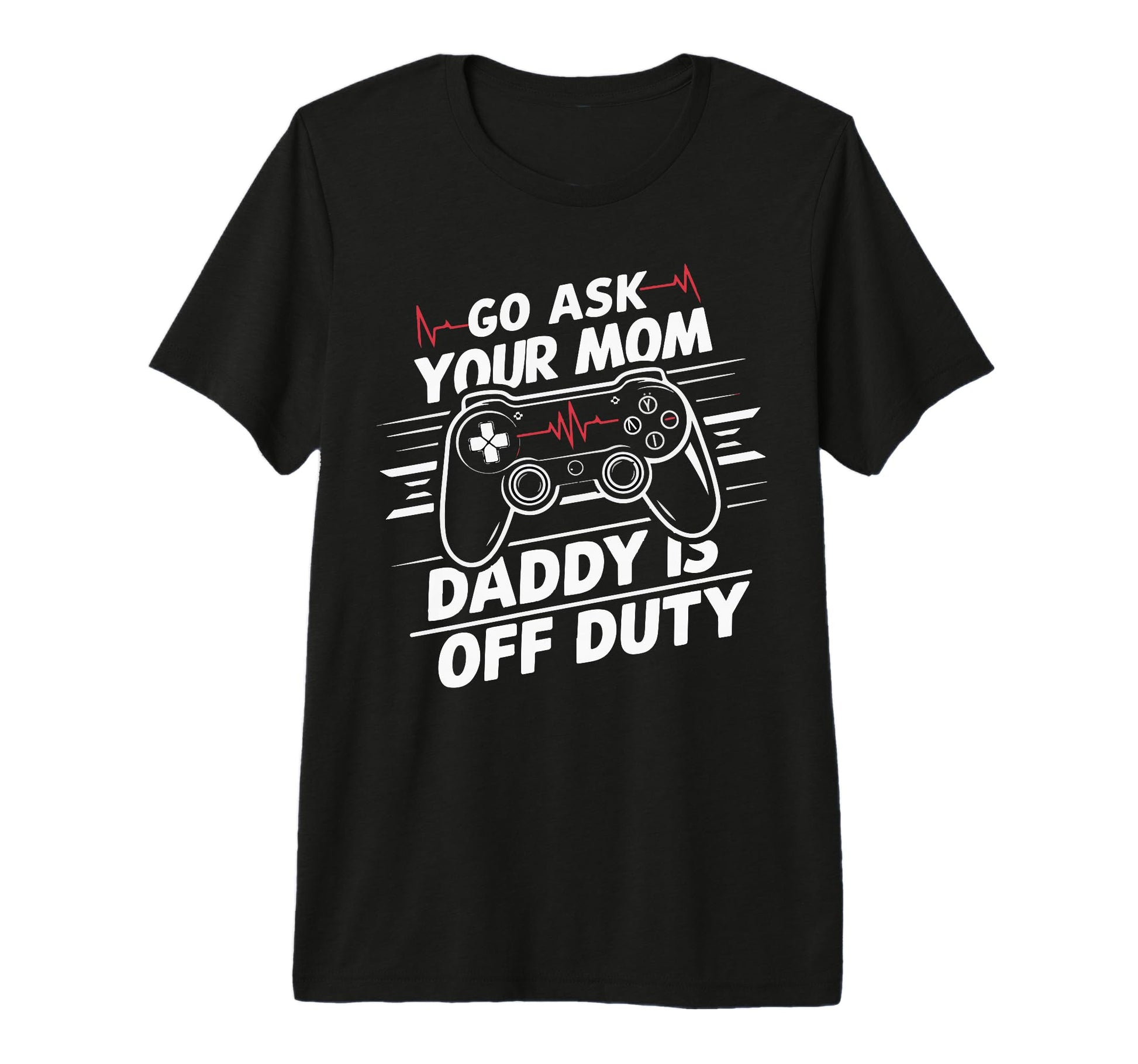 Mens Go Ask Your Mom Daddy Is Off Duty T-Shirt - Streetwear Style Unisex - T-Shirt, Sweatshirt, Hoodie