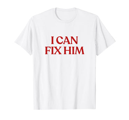 I Can Fix Him Y2K Aesthetic Trendy T-Shirt - Custom Art Print for Adults - T-Shirt, Sweatshirt, Hoodie