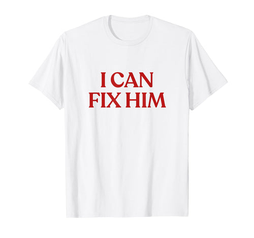 I Can Fix Him Y2K Aesthetic Trendy T-Shirt - Custom Art Print for Adults - T-Shirt, Sweatshirt, Hoodie