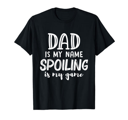 Dad Is My Name Spoiling Is My Game T-Shirt - Trendy Graphic for Adults - T-Shirt, Sweatshirt, Hoodie