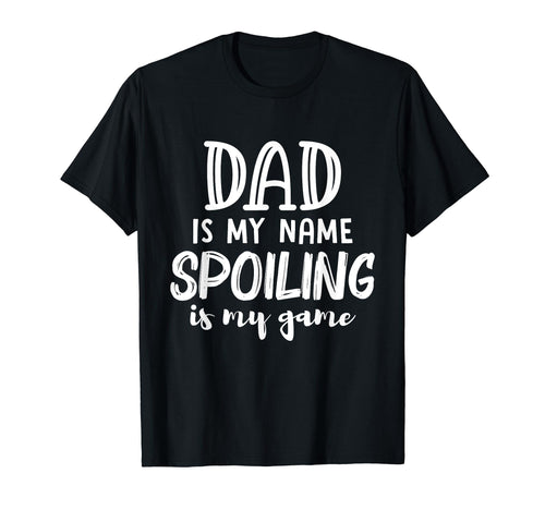 Dad Is My Name Spoiling Is My Game T-Shirt - Trendy Graphic for Adults - T-Shirt, Sweatshirt, Hoodie