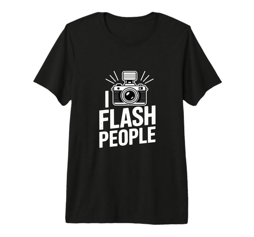 I Flash People Funny Camera T-Shirt - Minimalist Print Men Women - T-Shirt, Sweatshirt, Hoodie
