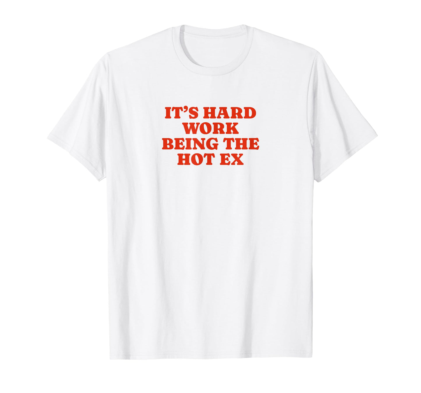 Its Hard Work Being Hot Ex Funny Y2K T-Shirt - Graphic Print Unisex - T-Shirt, Sweatshirt, Hoodie