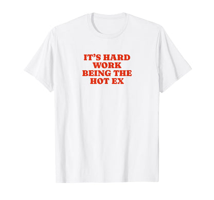 Its Hard Work Being Hot Ex Funny Y2K T-Shirt - Graphic Print Unisex - T-Shirt, Sweatshirt, Hoodie