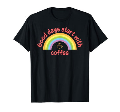 Good Days Start Coffee Rainbow T-Shirt - Novelty Apparel Men Women - T-Shirt, Sweatshirt, Hoodie
