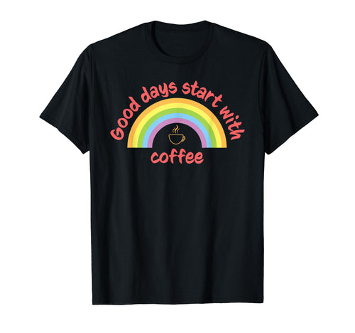 Good Days Start Coffee Rainbow T-Shirt - Novelty Apparel Men Women - T-Shirt, Sweatshirt, Hoodie
