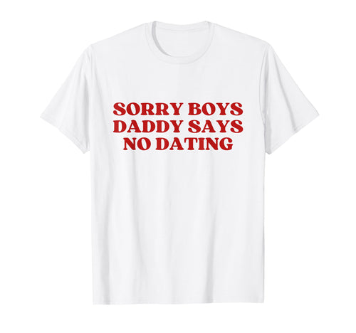 Sorry Daddy Says No Dating Y2K Aesthetic T-Shirt - Streetwear Style Unisex - T-Shirt, Sweatshirt, Hoodie