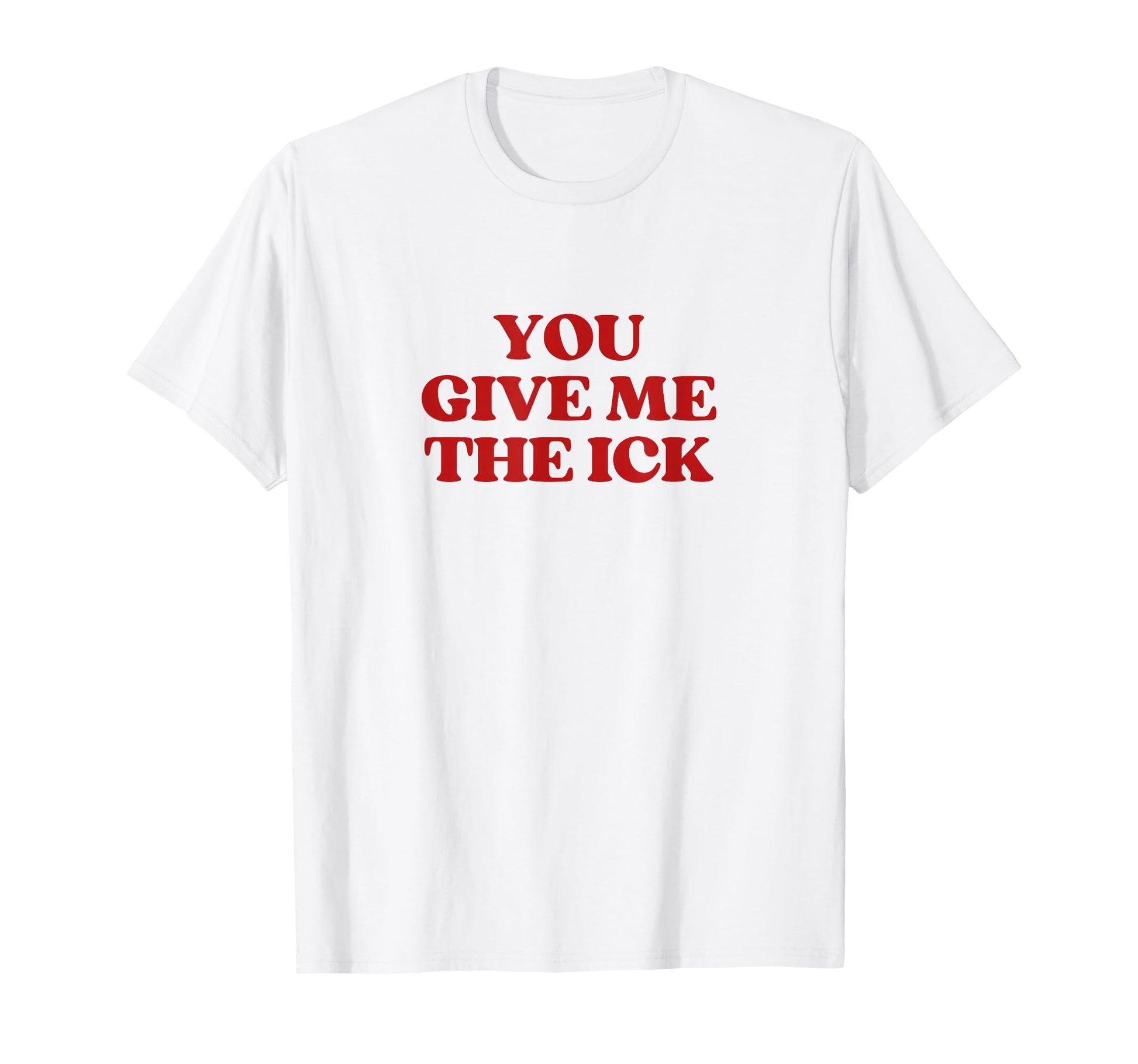 You Give Me Ick Y2K Aesthetic Trendy T-Shirt - Fun Novelty Design Men Women - T-Shirt, Sweatshirt, Hoodie