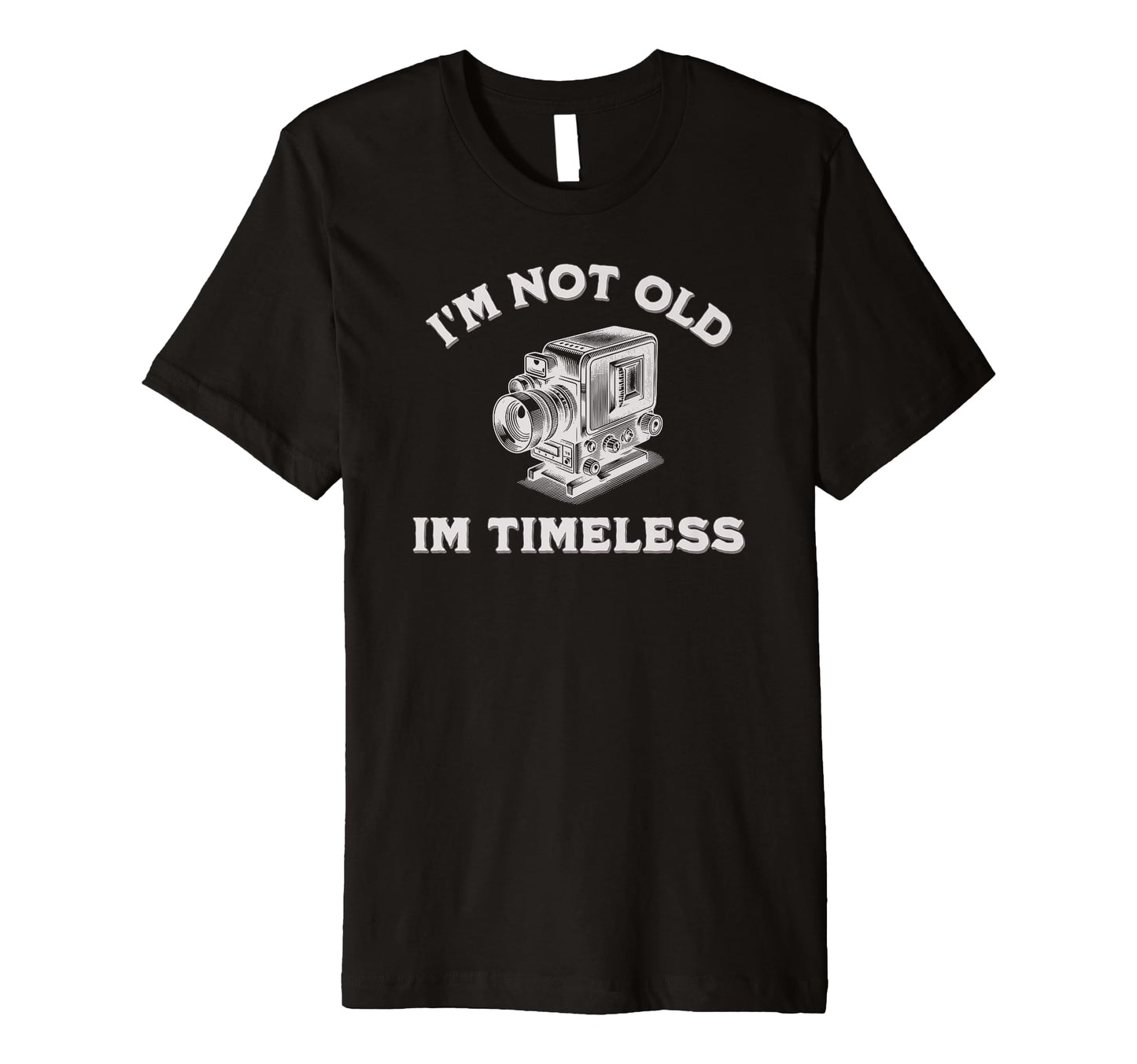 Im Not Old Im Timeless Camera T-Shirt - Graphic Print Unisex - T-Shirt, Sweatshirt, Hoodie