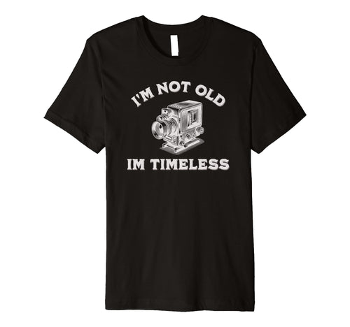 Im Not Old Im Timeless Camera T-Shirt - Graphic Print Unisex - T-Shirt, Sweatshirt, Hoodie
