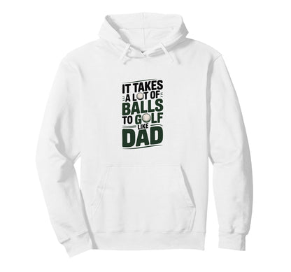 It Takes Lot Balls To Golf Like Dad Funny Hoodie - Graphic Print for Adults - T-Shirt, Sweatshirt, Hoodie