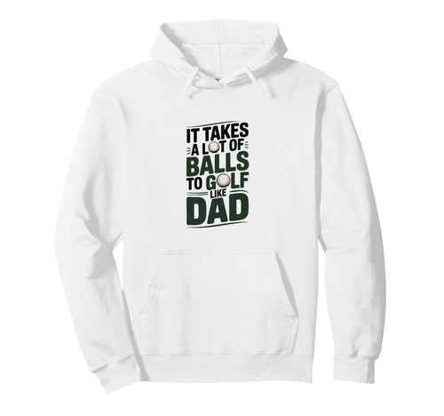 It Takes Lot Balls To Golf Like Dad Funny Hoodie - Graphic Print for Adults - T-Shirt, Sweatshirt, Hoodie