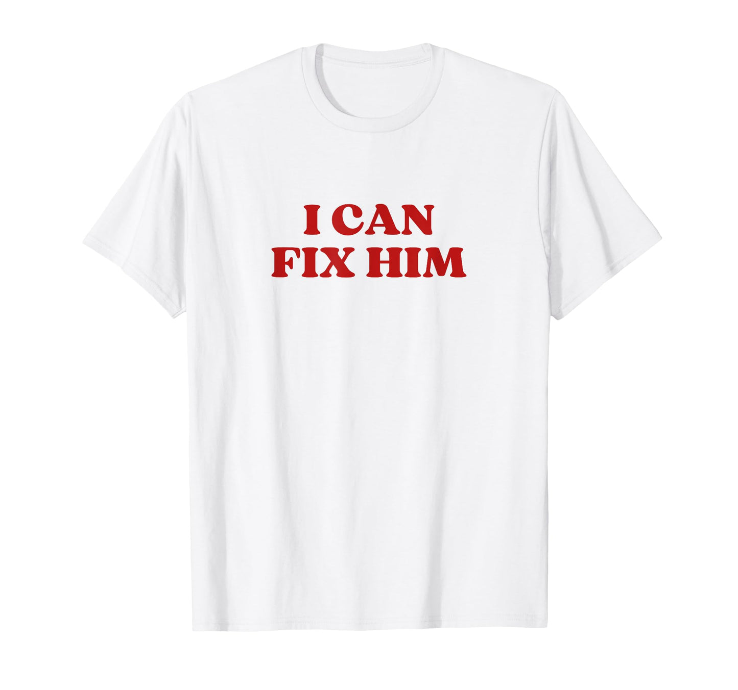 I Can Fix Him Y2K Aesthetic T-Shirt - Novelty Apparel Men Women - T-Shirt, Sweatshirt, Hoodie