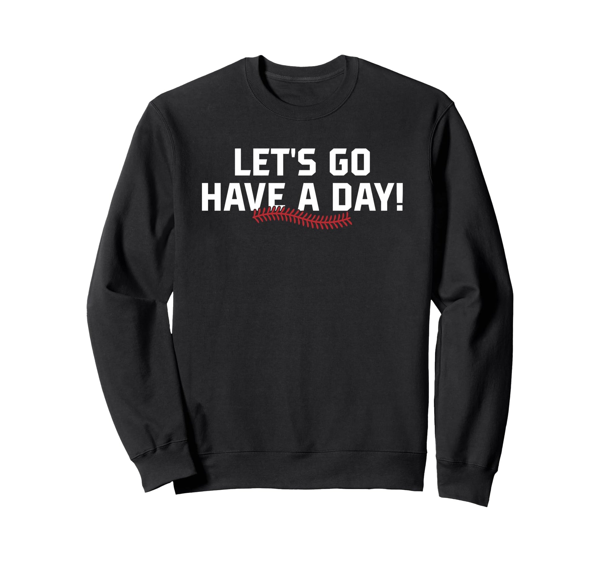 Lets Go Have Day Motivational Sweatshirt - Graphic Print for Adults - T-Shirt, Sweatshirt, Hoodie
