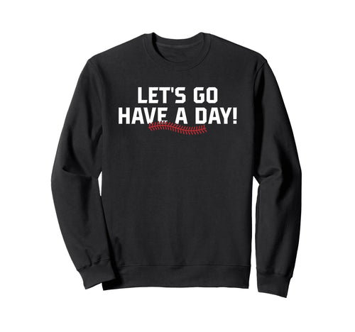 Lets Go Have Day Motivational Sweatshirt - Graphic Print for Adults - T-Shirt, Sweatshirt, Hoodie