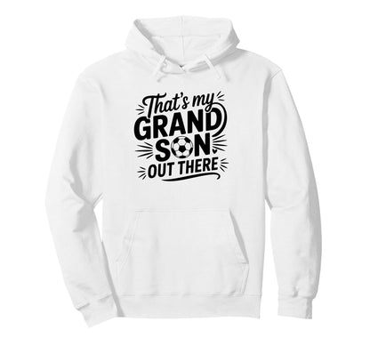 Thats My Grandson Out There Soccer Hoodie - Streetwear Style Men Women - T-Shirt, Sweatshirt, Hoodie