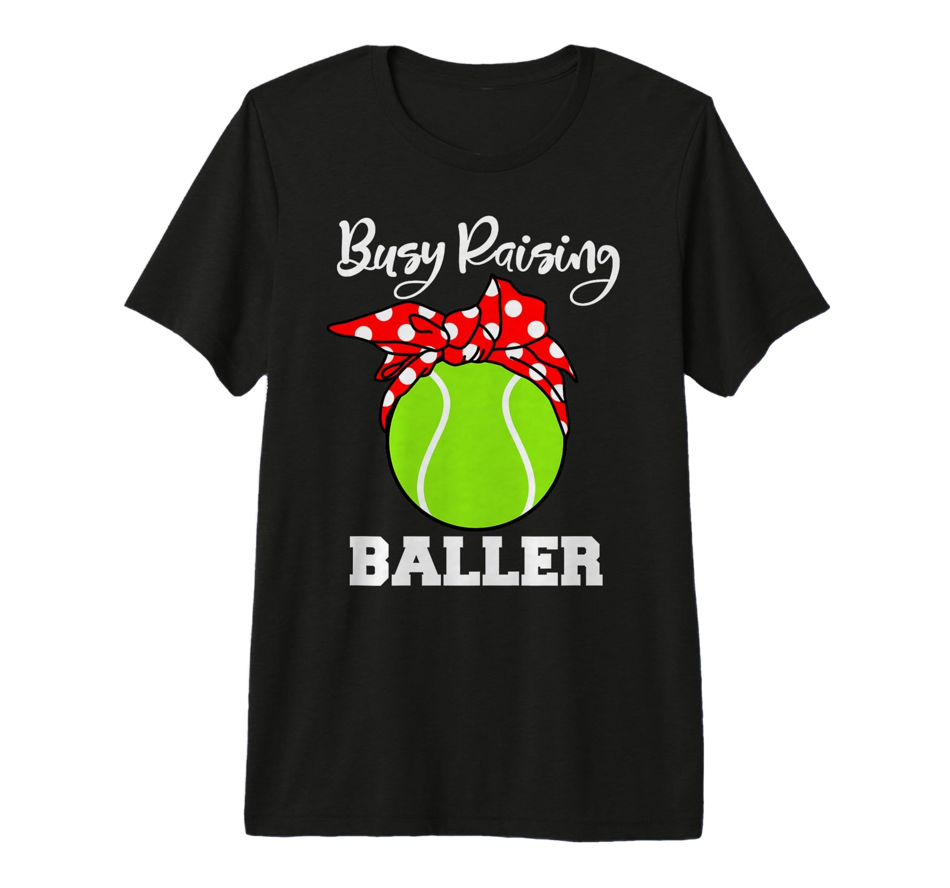 Busy Raising Baller Funny Tennis Mom T-Shirt - Casual Everyday Wear Unisex - T-Shirt, Sweatshirt, Hoodie