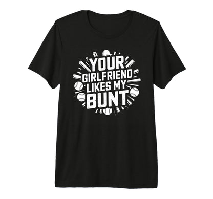 Your Girlfriend Likes My Bunt Tri Blend T-Shirt - Unique Graphic for Adults - T-Shirt, Sweatshirt, Hoodie