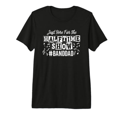 Just Here Half Time Show Band Dad Tri T-Shirt - Streetwear Style Unisex - T-Shirt, Sweatshirt, Hoodie