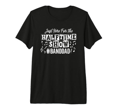 Just Here Half Time Show Band Dad Tri T-Shirt - Streetwear Style Unisex - T-Shirt, Sweatshirt, Hoodie