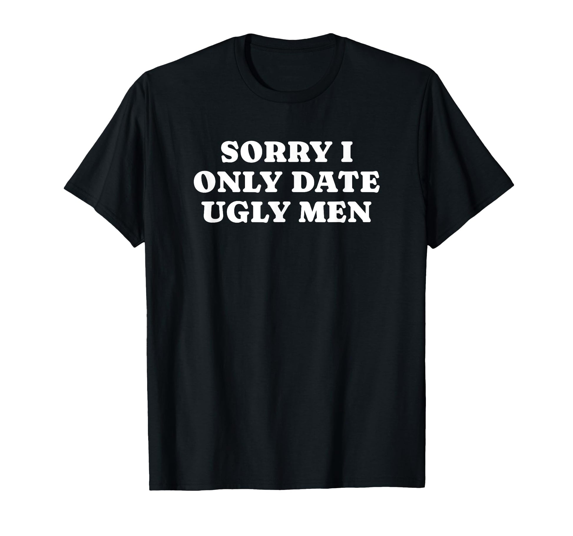 Sorry I Only Date Ugly Funny Y2K T-Shirt - Aesthetic Graphic for Adults - T-Shirt, Sweatshirt, Hoodie