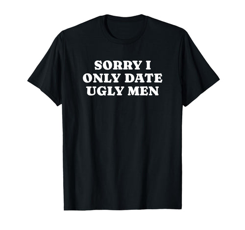 Sorry I Only Date Ugly Funny Y2K T-Shirt - Aesthetic Graphic for Adults - T-Shirt, Sweatshirt, Hoodie