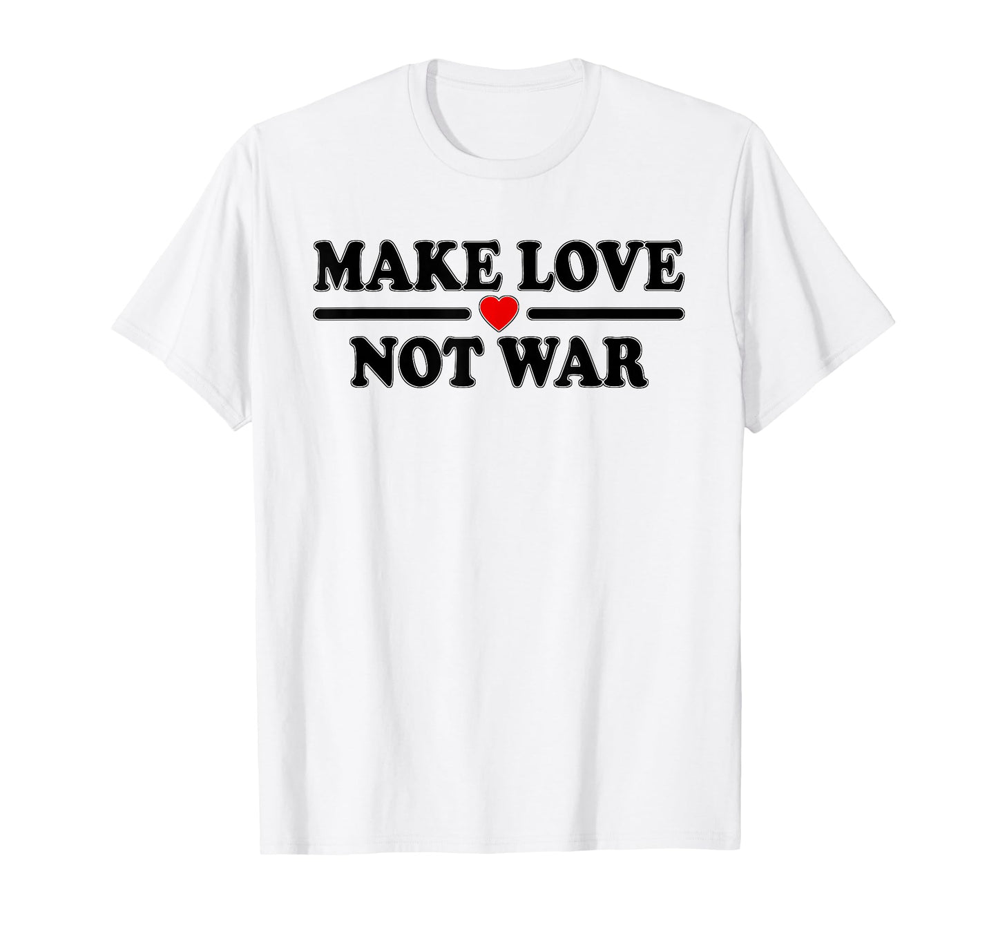 Make Love Not War T-Shirt - Casual Everyday Wear Unisex - T-Shirt, Sweatshirt, Hoodie