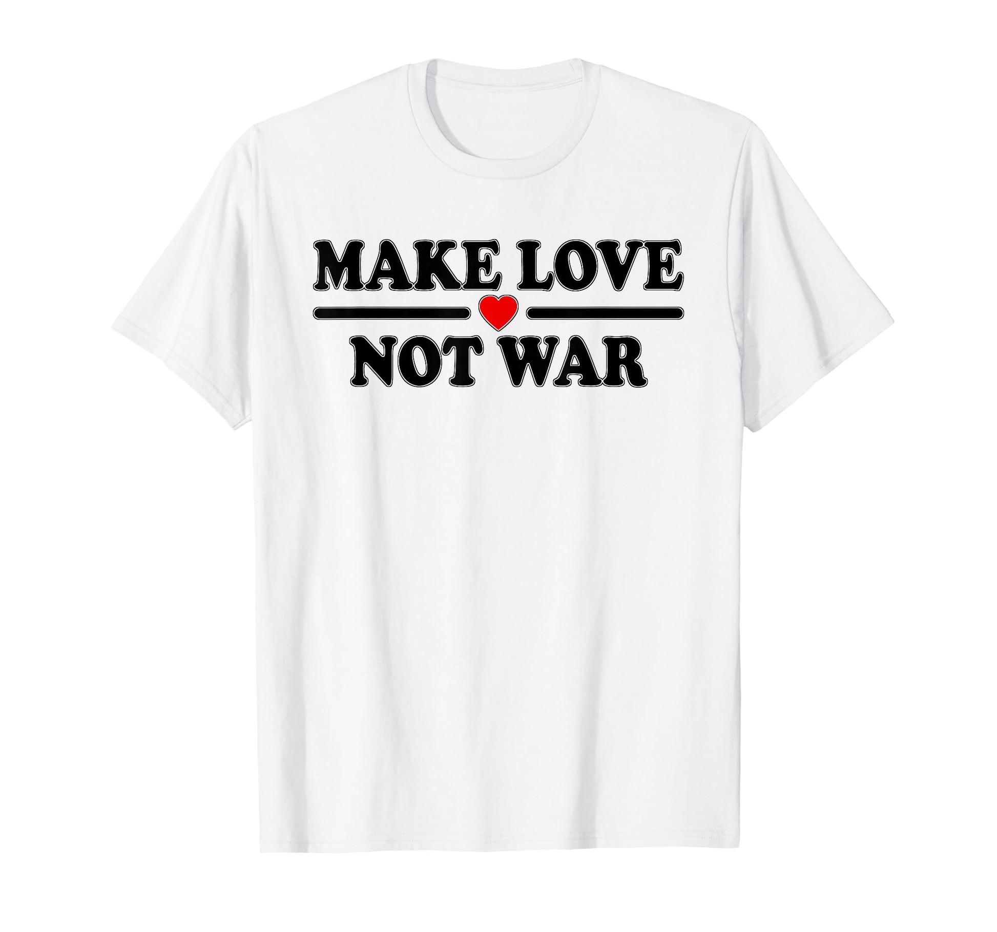 Make Love Not War T-Shirt - Casual Everyday Wear Unisex - T-Shirt, Sweatshirt, Hoodie