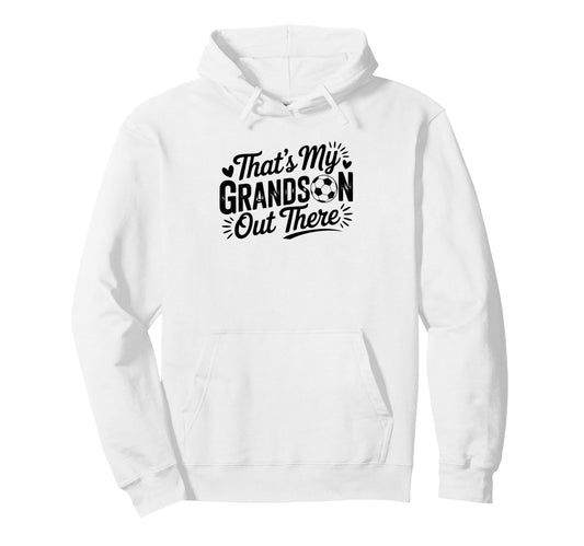 Thats My Grandson Out There Soccer Hoodie - Aesthetic Graphic for Adults - T-Shirt, Sweatshirt, Hoodie