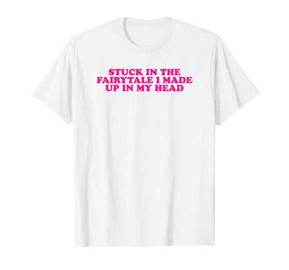 Stuck Fairytale I Made Up My Head T-Shirt - Aesthetic Graphic for Adults - T-Shirt, Sweatshirt, Hoodie