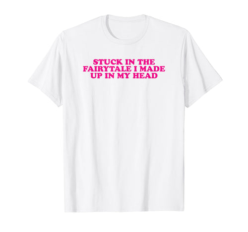Stuck Fairytale I Made Up My Head T-Shirt - Aesthetic Graphic for Adults - T-Shirt, Sweatshirt, Hoodie
